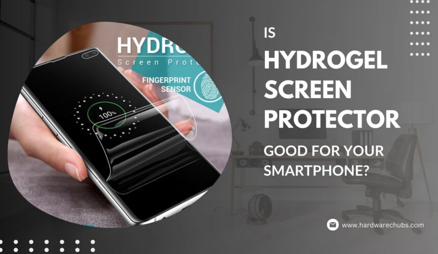 Is Hydrogel Screen Protector Good for Your Smartphone